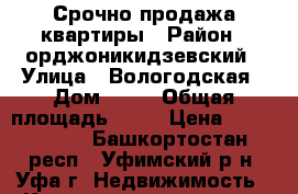 Срочно продажа квартиры › Район ­ орджоникидзевский › Улица ­ Вологодская › Дом ­ 81 › Общая площадь ­ 66 › Цена ­ 3 700 000 - Башкортостан респ., Уфимский р-н, Уфа г. Недвижимость » Квартиры продажа   . Башкортостан респ.